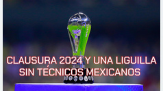 Clausura 2024 y una Liguilla sin tcnicos mexicanos