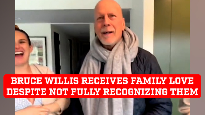 Bruce Willis receives love from his family despite not fully recognizing them