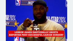 Emotional LeBron James makes a grand gesture to a reporter who underwent successful cancer surgery